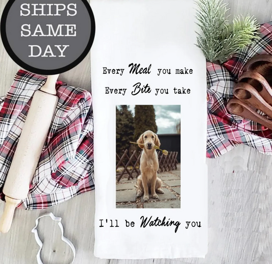 Custom Printed Pet Towel (using your photo) Every Meal You Make Every Bite You Take I'll Be Watching You